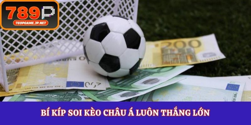 Bí kíp soi kèo châu Á luôn thắng lớn