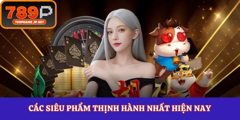 Các siêu phẩm thịnh hành nhất hiện nay