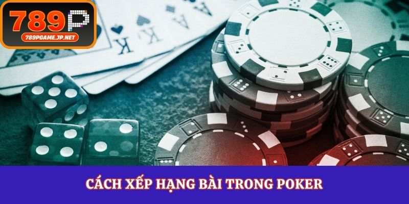 Cách xếp hạng bài trong poker