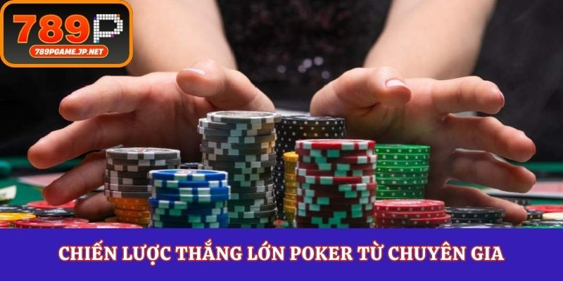Chiến lược thắng lớn poker từ chuyên gia