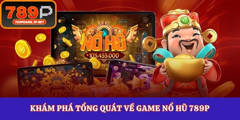 Khám phá tổng quát về game nổ hũ 789P